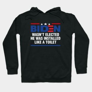 Joe Biden Wasnt Elected He Was Installed Like A Toilet Hoodie